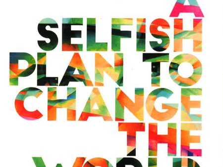 A Selfish Plan To Change The World: Finding Big Purpose In Big Problems Cheap